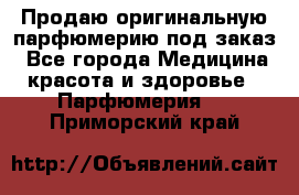 Продаю оригинальную парфюмерию под заказ - Все города Медицина, красота и здоровье » Парфюмерия   . Приморский край